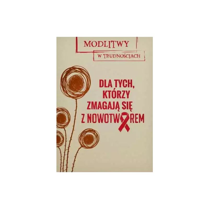 Modlitwy w trudnościach. Dla tych, którzy zmagają się z nowotworem - Modlitwy w trudnościach. Dla tych, którzy zmagają się z nowotworem