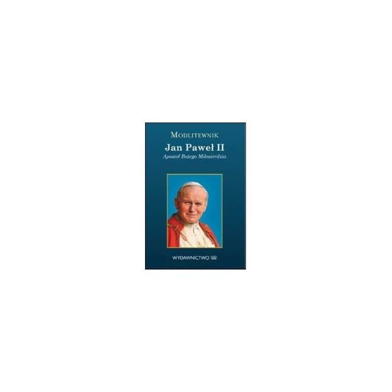 Modlitewnik - Jan Paweł II. Apostoł Bożego Miłosierdzia - Modlitewnik - Jan Paweł II. Apostoł Bożego Miłosierdzia